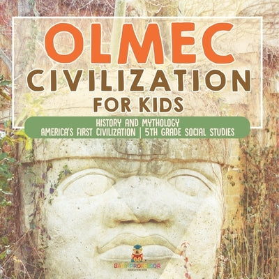 Olmec Civilization for Kids - History and Mythology America's First Civilization 5th Grade Social Studies by Baby Professor