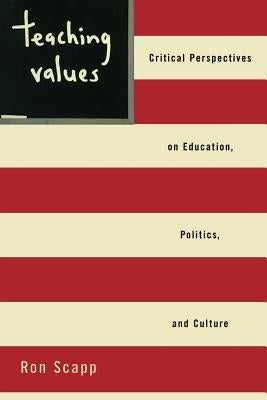 Teaching Values: Critical Perspectives on Education, Politics, and Culture by Scapp, Ron