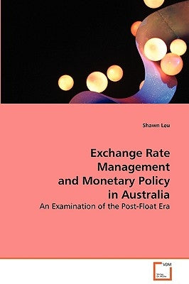Exchange Rate Management and Monetary Policy in Australia by Leu, Shawn