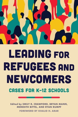 Leading for Refugees and Newcomers: Cases for K-12 Schools by Crawford, Emily R.