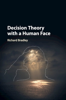 Decision Theory with a Human Face by Bradley, Richard