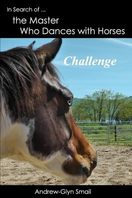 In Search of the Master Who Dances with Horses: Challenge by Smail, Andrew-Glyn