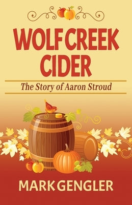 Wolf Creek Cider: The Story of Aaron Stroud by Gengler, Mark