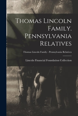 Thomas Lincoln Family. Pennsylvania Relatives; Thomas Lincoln Family - Pennsylvania Relatives by Lincoln Financial Foundation Collection