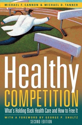 Healthy Competition: What's Holding Back Health Care and How to Free It, by Cannon, Michael F.