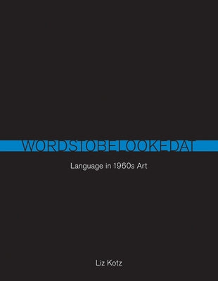 Words to Be Looked at: Language in 1960s Art by Kotz, Liz