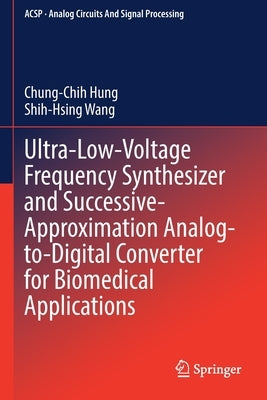 Ultra-Low-Voltage Frequency Synthesizer and Successive-Approximation Analog-To-Digital Converter for Biomedical Applications by Hung, Chung-Chih