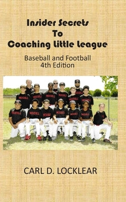 Insider Secrets to Coaching Little League: Baseball and Football by Locklear, Carl