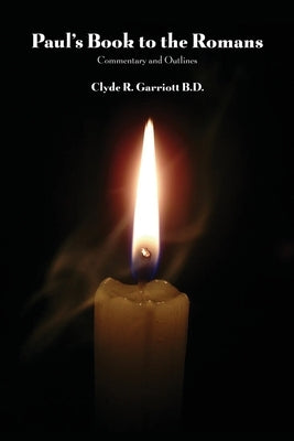 Paul's Book to the Romans: Commentary and Outlines by Garriott B. D., Clyde R.