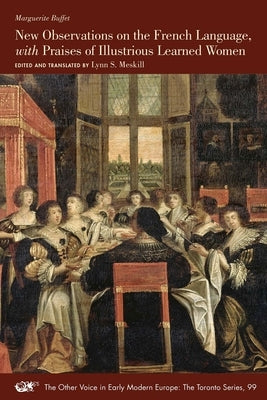 New Observations on the French Language, with Praises of Illustrious Learned Women: Volume 99 by Buffet, Marguerite