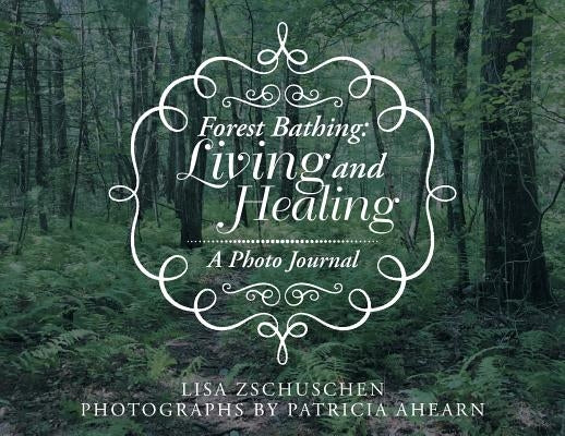 Forest Bathing: Living and Healing: A Photo Journal by Zschuschen, Lisa