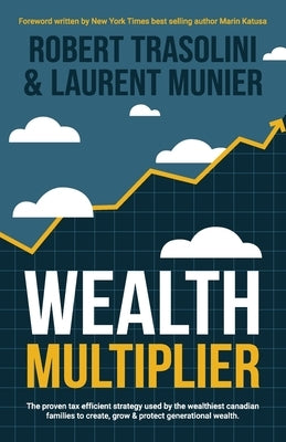 Wealth Multiplier: The proven tax efficient strategy used by the wealthiest canadian families to create, grow & protect generational wealth by Munier, Laurent