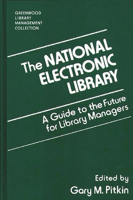 The National Electronic Library: A Guide to the Future for Library Managers by Pitkin, Gary
