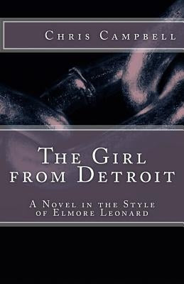 The Girl from Detroit: A Novel in the Style of Elmore Leonard by Campbell, Chris