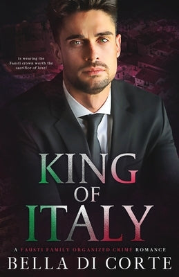 King of Italy: A Fausti Family Royal Organized Crime Romance by Di Corte, Bella