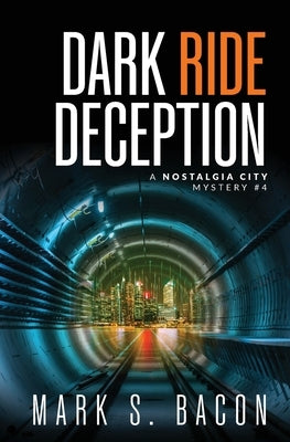 Dark Ride Deception: A Nostalgia City Mystery #4 by Bacon, Mark S.