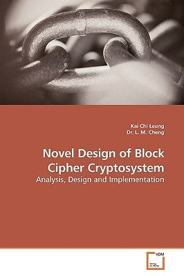 Novel Design of Block Cipher Cryptosystem by Leung, Kai Chi