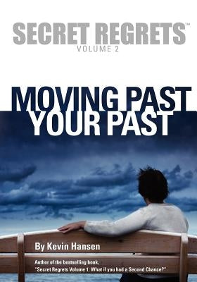 Secret Regrets Volume 2: Moving Past Your Past by Hansen, Kevin