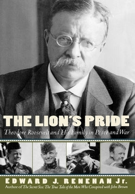 The Lion's Pride: Theodore Roosevelt and His Family in Peace and War by Renehan, Edward J.