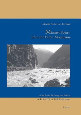 Minstrel Poetry from the Pamir Mountains: A Study on the Songs and Poems of the Ismailis of Tajik Badakhshan by Van Den Berg, Gabrielle