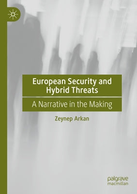 European Security and Hybrid Threats: A Narrative in the Making by Arkan, Zeynep