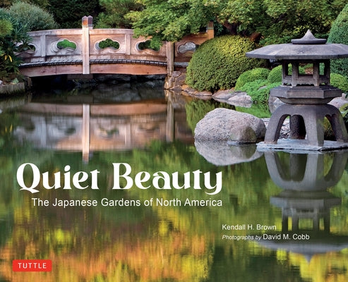Quiet Beauty: The Japanese Gardens of North America by Brown, Kendall H.