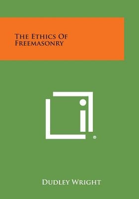 The Ethics of Freemasonry by Wright, Dudley