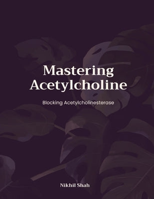 Mastering Acetylcholine: Blocking Acetylcholinesterase by Shah, Sean