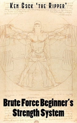Brute Force Beginner's Strength System by Gack 'the Ripper', Ken