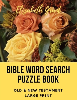 Bible Word Search Puzzle Book: Old & New Testament / 72 Large Print Puzzles by Grant, Elizabeth