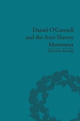 Daniel O'Connell and the Anti-Slavery Movement: 'The Saddest People the Sun Sees' by Kinealy, Christine