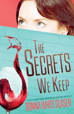 The Secrets We Keep: A Letty Whittaker 12 Step Mystery by White Glaser, Donna