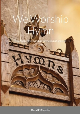 We Worship Hymn: The Birth, Death and Resurrection of Jesus in song by Napier, David