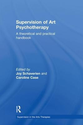 Supervision of Art Psychotherapy: A Theoretical and Practical Handbook by Schaverien, Joy