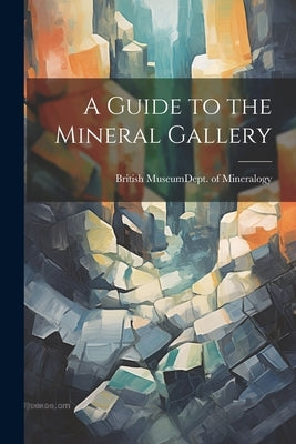 A Guide to the Mineral Gallery by Museum (Natural History) Dept of Mi
