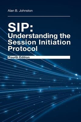 Sip: Understanding the Session Initiation Protocol, Fourth edition by Johnston, Alan B.
