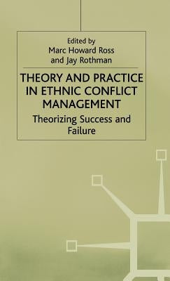 Theory and Practice in Ethnic Conflict Management: Theorizing Success and Failure by Ross, M.