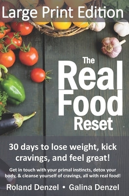 The Real Food Reset: 30 days to lose weight, kick cravings & feel great! (Large Print Edition): Get in touch with your primal instincts, de by Denzel, Galina