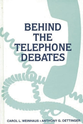 Behind the Telephone Debates by Weinhaus, Carol L.
