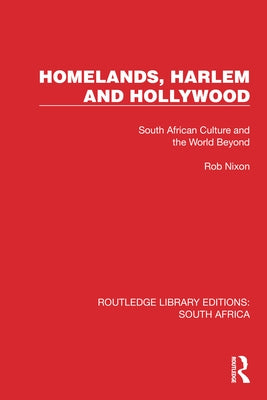 Homelands, Harlem and Hollywood: South African Culture and the World Beyond by Nixon, Rob