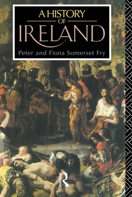 A History of Ireland: From the Earliest Times to 1922 by Fry, Peter Somerset