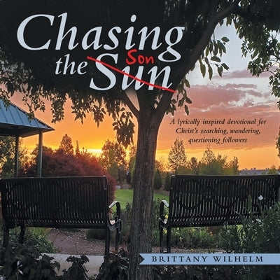 Chasing the Son: A Lyrically Inspired Devotional for Christ's Searching, Wandering, Questioning Followers by Wilhelm, Brittany