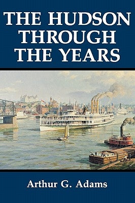The Hudson Through the Years by Adams, Arthur G.