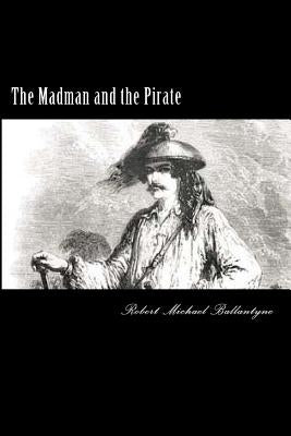 The Madman and the Pirate by Ballantyne, Robert Michael
