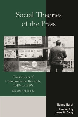 Social Theories of the Press: Constituents of Communication Research, 1840s to 1920s by Hardt, Hanno