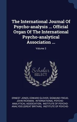 The International Journal Of Psycho-analysis ... Official Organ Of The International Psycho-analytical Association ...; Volume 3 by Jones, Ernest