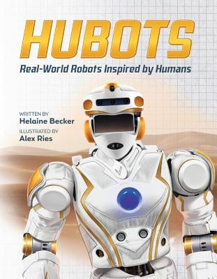 Hubots: Real-World Robots Inspired by Humans by Becker, Helaine