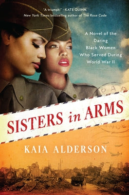 Sisters in Arms: A Novel of the Daring Black Women Who Served During World War II by Alderson, Kaia