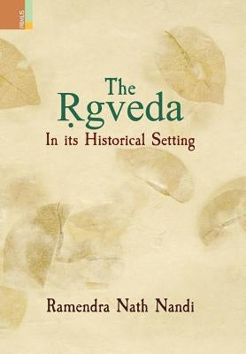 The Ṛgveda: In its Historical Setting by Nandi, Ramendra Nath