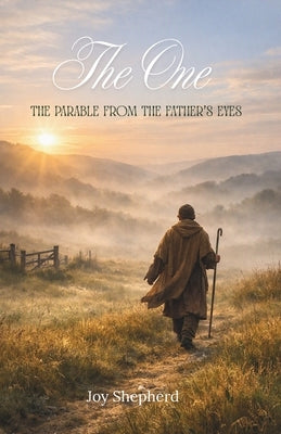 The One: A story retold of the shepherd's search for the lost sheep - the parable from the Father's eyes by Shepherd, Joy